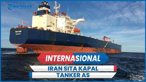 Iran Sita Kapal Tanker AS Di Teluk Oman Muat 145 000 Ton Minyak Mentah