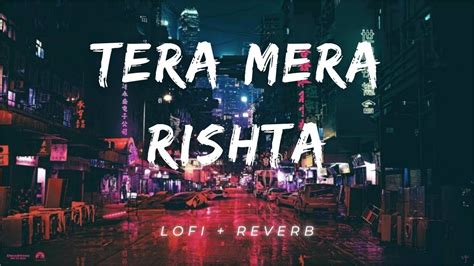 Tera Mera Rishta Lo Fi Slowed Reverb Mustafa Zahid Awarapan