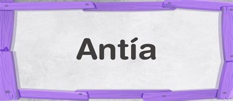 Significado Y Origen Del Nombre Antia