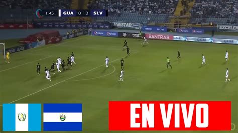 Guatemala Vs El Salvador En Vivo Amistoso Internacional Rey