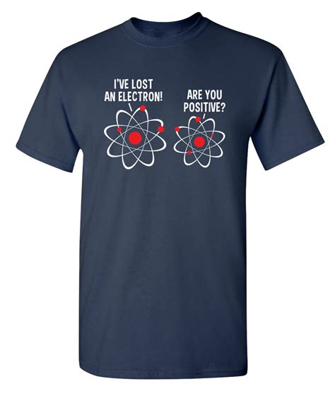 I Lost An Electron Are You Positive Sarcastic Graphic Tees Humorous