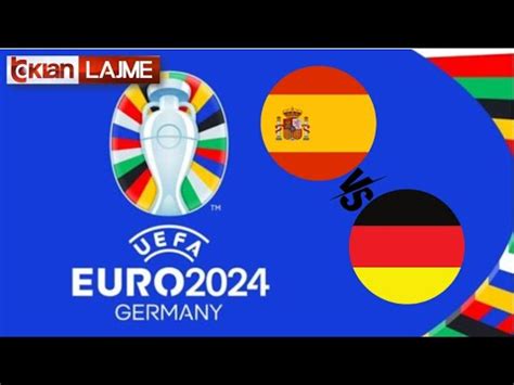 Tv Klan Euro 2024 Sot Spanjë Gjermani një finale e parakohshme YouTube