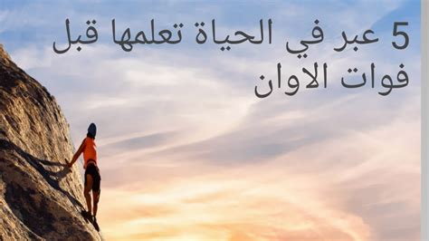 5 عبر في الحياة تعلمها قبل فوات الاوان Youtube