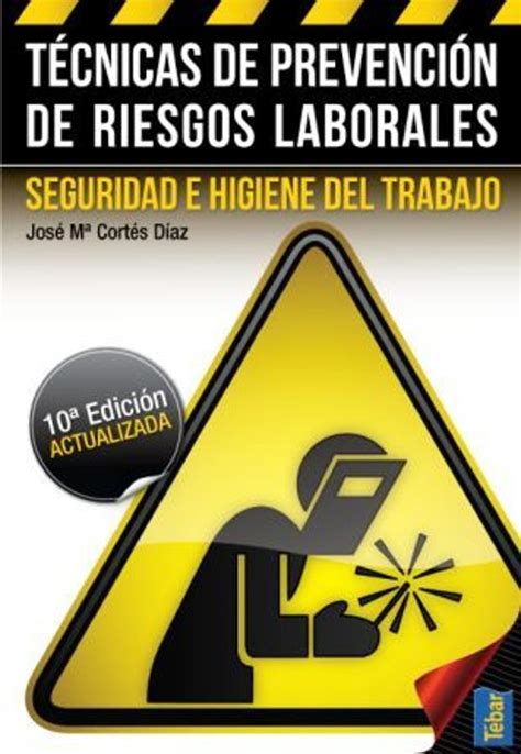 Tecnicas De Prevencion De Riesgos Laborales Seguridad E Higiene Del Trabajo 10º Ed Jose