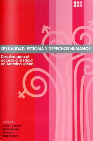 Sexualidad Estigma Y Derechos Humanos En Am Rica Latina Desaf Os Para El Acceso A La Salud En