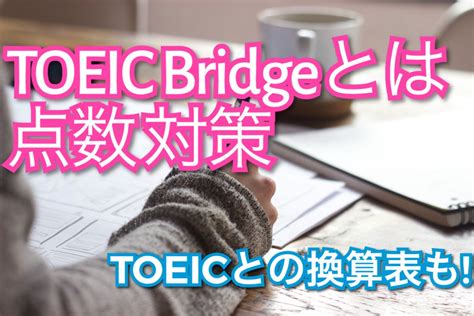 Toeic Bridgeとは満点の点数や対策法を徹底解説toeicとの換算表もアリ Japan English School