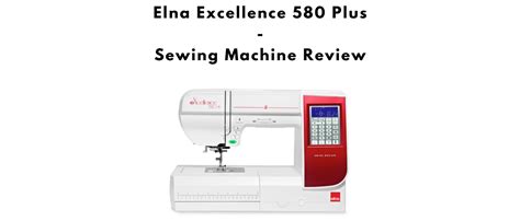 Review Of The Elna Excellence Sewing Machine Sewingmachineguide