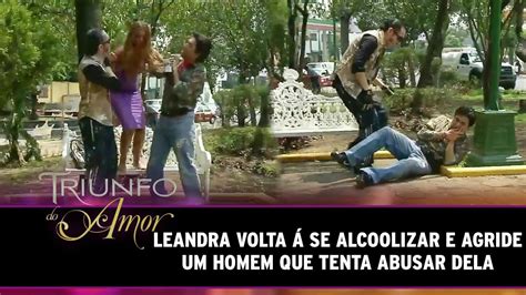 Triunfo do Amor Leandra volta á se alcoolizar Leandra bate em um