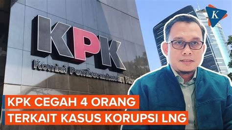 Kpk Cegah 4 Orang Ke Luar Negeri Terkait Kasus Korupsi Lng Di Pt