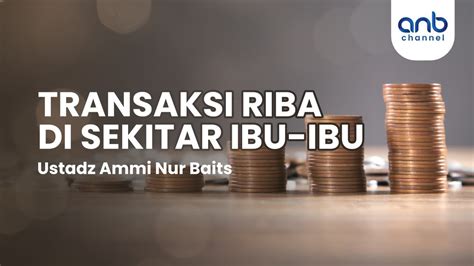 Transaksi Riba Di Sekitar Ibu Ibu Ustadz Ammi Nur Bait ST BA