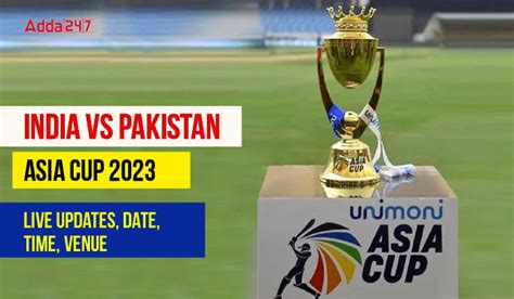 India Vs Pakistan Asia Cup 2023 Live Updates Date Time Venue