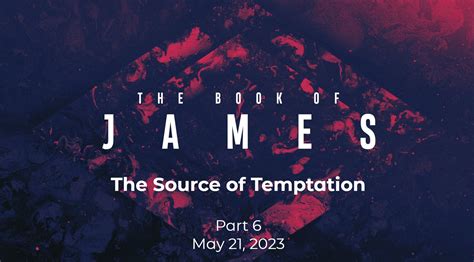 James Part 6 The Source Of Temptation Crossroads Community Church