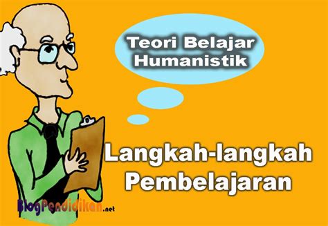 Teori Belajar Humanistik Dan Langkah Langkah Pembelajarannya Blog