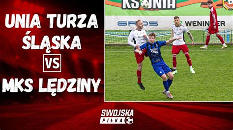 4 LIGA UNIA TURZA ŚLĄSKA MKS LĘDZINY SKRÓT MECZU YouTube