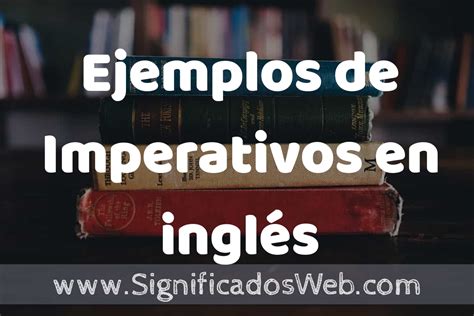 50 Ejemplos de Imperativos en inglés Características que es COMO USAR