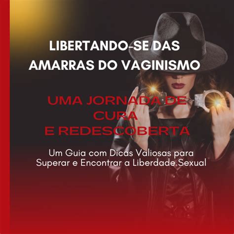 LIBERTANDO SE DAS AMARRAS DO VAGINISMO UMA JORNADA DE CURA E