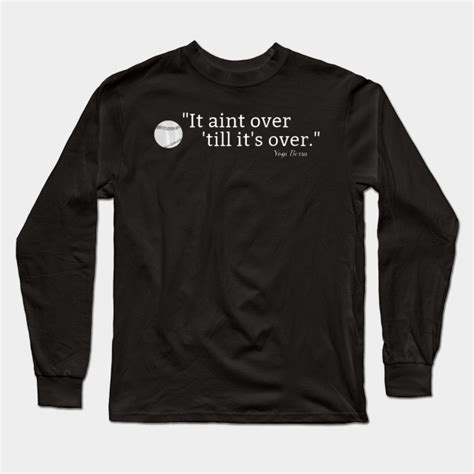 It Aint Over Till Its Over Baseball Quote Tshirt Yogi Berra Baseball Long Sleeve T Shirt