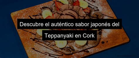 Descubre La Excelencia Del Teppanyaki En Cork Plancha Teppanyaki