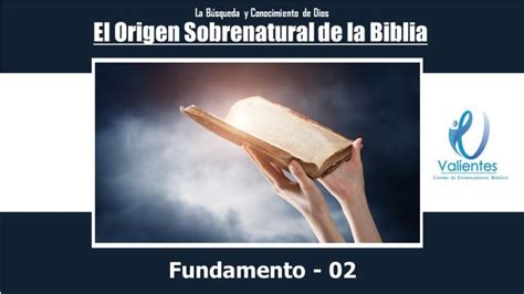 El Origen Sobrenatural De La Biblia Fundamentos 02 Valientes