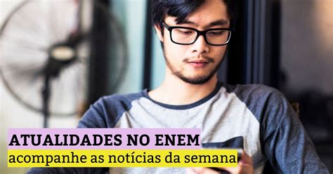 Atualidades No Enem - Atualidades no Enem: acompanhe as notícias da semana