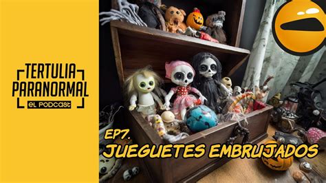 Tertulia Paranormal Podcas Ep Juguetes Malditos Youtube