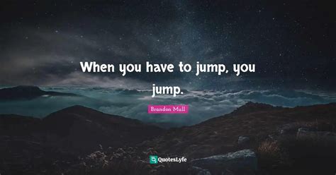 When You Have To Jump You Jump Quote By Brandon Mull Quoteslyfe