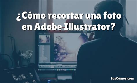 C Mo Recortar Una Foto En Adobe Illustrator Loscomos