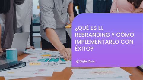 Qu Es El Rebranding Y C Mo Implementarlo Con Xito Digital Zone