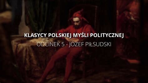 Klasycy Polskiej My Li Politycznej Odcinek J Zef Pi Sudski Youtube