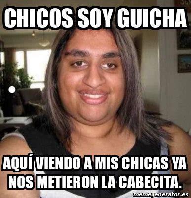 Meme Personalizado Chicos Soy Guicha Aqu Viendo A Mis Chicas Ya Nos