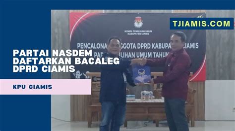 Partai NasDem Daftarkan Bacaleg Ke KPU Ciamis YouTube