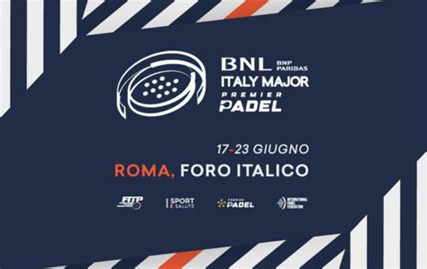 Bnl Italy Major Premier Padel A Roma Uno Dei Pi Importanti