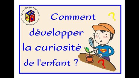 Comment D Velopper La Curiosit De L Enfant Youtube