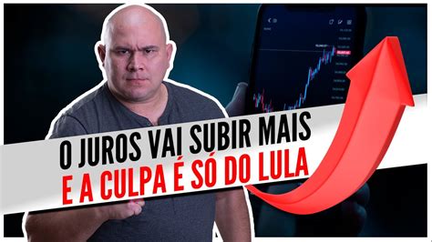 O Juros Vai Subir Mais E A Culpa é Só Do Lula 🚩🤦🏻‍♂️💸 Youtube