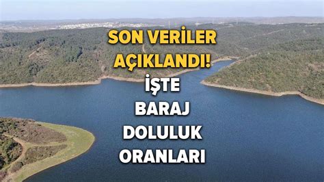 Baraj doluluk oranları İSKİ tarafından açıklandı İşte 20 Haziran 2023