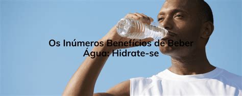 Os Inúmeros Benefícios de Beber Água Hidrate se Clinica Humanitá