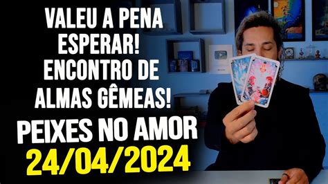 VALEU A PENA ESPERAR ENCONTRO DE ALMAS GÊMEAS PEIXES NO AMOR QUARTA