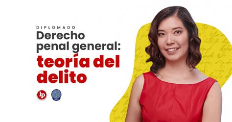 Diplomado Derecho Penal General Teoría Del Delito Inicio 6 De Mayo De 2021 Virtual Lp