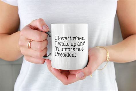 I Love It When I Wake Up And Trump Is Not President Mug Bye Etsy