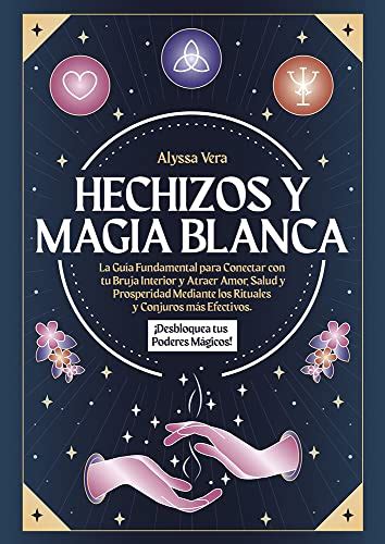 Hechizos Y Magia Blanca La Gu A Fundamental Para Conectar Con Tu Bruja