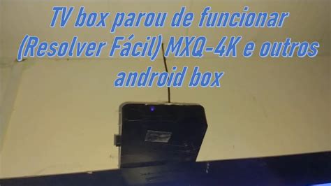 Tv Box Mxq Parou De Funcionar O Que Fazer - TV box parou de funcionar (Resolver Fácil) MXQ-4K e outros android box ...