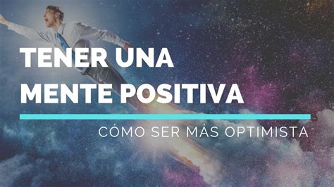 C Mo Tener Una Mente Positiva Y Ser M S Optimista Youtube