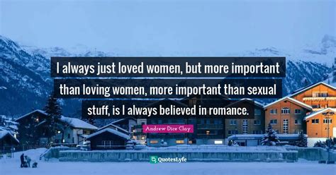 I Always Just Loved Women But More Important Than Loving Women More Quote By Andrew Dice