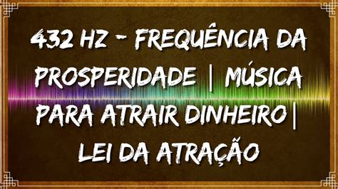 432 Hz Frequência da Prosperidade Música Para Atrair Dinheiro Lei