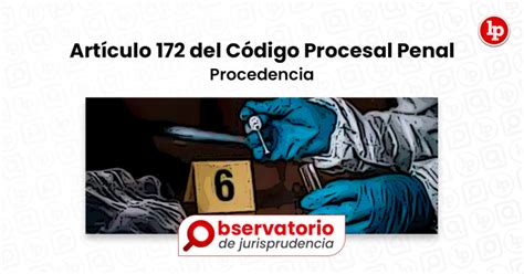 Jurisprudencia Del Artículo 172 Del Código Procesal Penal Procedencia