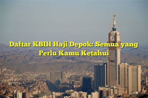 Daftar KBIH Haji Depok Semua Yang Perlu Kamu Ketahui Jejak Haji