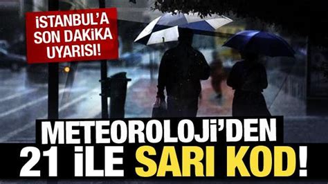 Meteoroloji den son dakika İstanbul dahil 21 ile sarı kodlu uyarı