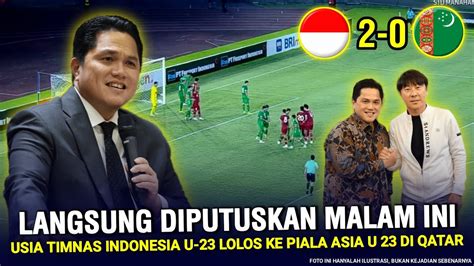 KABAR GEMBIRA Keputusan HEBAT Erick Thohir Usai Indonesia U 23 Vs