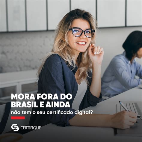 Mora fora do brasil e ainda não tem o seu certificado digital