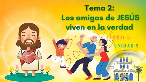 UNIDAD 5 TEMA 2 Los amigos de JESÚS viven en la verdad YouTube